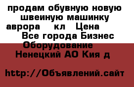 продам обувную новую швеиную машинку аврора962 кл › Цена ­ 25 000 - Все города Бизнес » Оборудование   . Ненецкий АО,Кия д.